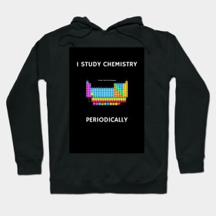 I Study Chemistry Periodically - Black Background Hoodie